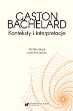 Okładka - Gaston Bachelard. Konteksty i interpretacje - red. Marta Ples-Bęben