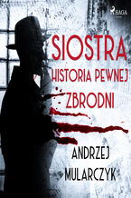 Okładka - Siostra. Historia pewnej zbrodni - Andrzej Mularczyk