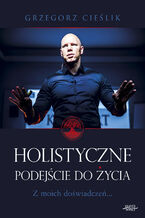 Okładka - Holistyczne podejście do życia - Grzegorz Cieslik