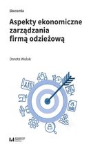 Okładka - Aspekty ekonomiczne zarządzania firmą odzieżową - Dorota Wolak