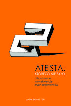 Okładka - Ateista, którego nie było, albo straszne konsekwencje złych argumentów - Andy Bannister