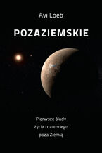 Okładka - Pozaziemskie Pierwsze ślady życia rozumnego poza Ziemią - Avi Loeb