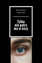Okładka - Tylko nie patrz mu w oczy - Jolanta Knitter-Zakrzewska