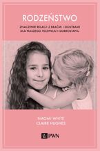 Okładka - Rodzeństwo. Znaczenie relacji z braćmi i siostrami dla naszego rozwoju i dobrostanu - Naomi White, Claire Hughes