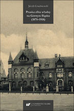 Okładka - Pruska elita władzy na Górnym Śląsku (1871-1918) - Jakub Grudniewski
