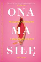 Okładka - Ona ma siłę. Zaskakujący poradnik o seksualności kobiet - Emily Nagoski