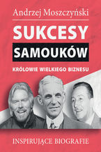 Okładka - Sukcesy samouków - Królowie wielkiego biznesu - Andrzej Moszczyński