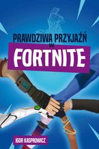 Okładka - Prawdziwa przyjaźń w Fortnite - Igor Kasprowicz