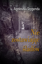 Okładka - Nie zostawiając śladów. Wiersze - Agnieszka Szygenda