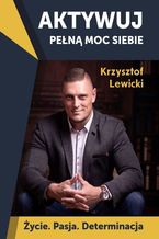 Okładka - Aktywuj pełną moc siebie - Krzysztof Lewicki