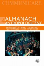 Okładka - Almanach antropologiczny. Communicare. Tom 4 - Grzegorz Godlewski, Agnieszka  Karpowicz, Marta Rakoczy, Paweł Rodak