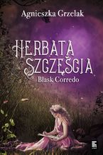 Okładka - Herbata szczęścia. Blask Corredo. Tom 1 - Agnieszka Grzelak