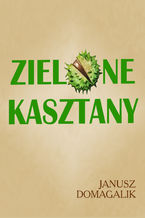 Okładka - Zielone kasztany - Janusz Domagalik