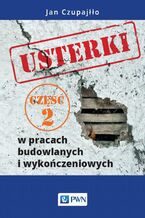 Okładka - Usterki w pracach budowlanych i wykończeniowych. Część 2 - Jan Czupajłło