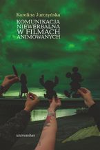 Okładka - Komunikacja niewerbalna w filmach animowanych - Karolina Jurczyńska