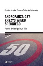 Okładka - Andropauza czy kryzys wieku średniego. Jakość życia mężczyzn 50+ - Karolina Jarecka, Eleonora Bielawska-Batorowicz