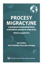 Okładka - Procesy migracyjne w południowo-zachodniej Polsce w kontekście sytuacji na rynku pracy. Wybrane zagadnienia - Alicja Dolińska, Romuald Jończy
