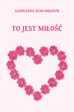 Okładka - To jest miłość - Agnieszka Białomazur
