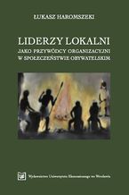 Okładka - Liderzy lokalni jako przywódcy organizacyjni w społeczeństwie obywatelskim - Łukasz Haromszeki