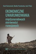 Okładka - Ekonomiczne uwarunkowania międzynarodowych nierówności rozwojowych - Karol Kociszewski, Monika Paradowska, Johannes (Joost) Platje