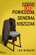 Okładka - Czego nie powiedział generał Kiszczak - Jan Widacki