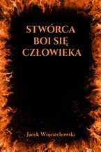 Okładka - Stwórca boi się człowieka - Jacek Wojciechowski
