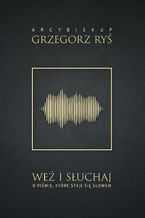 Okładka - Weź i słuchaj. O Piśmie, które staje się Słowem - Abp Grzegorz Ryś