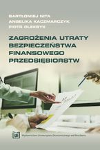 Okładka - Zagrożenia utraty bezpieczeństwa finansowego przedsiębiorstw - Bartłomiej Nita, Angelika Kaczmarczyk, Piotr Oleksyk