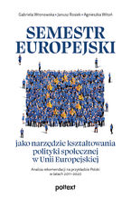Okładka - Semestr europejski jako narzędzie kształtowania polityki społecznej w Unii Europejskiej - Gabriela Wronowska, Janusz Rosiek, Agnieszka Witoń