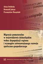 Okładka - Migracje pomaturalne w województwie dolnośląskim wobec depopulacji regionu i wymogów zrównoważonego rozwoju społeczno-gospodarczego - Alicja Dolińska, Romuald Jończy, Przemysław Śleszyński