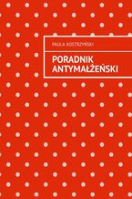 Okładka - Poradnik antymałżeński - Paula Kostrzyński