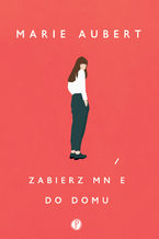 Okładka - Zabierz mnie do domu - Marie Aubert