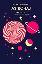 Okładka - Astrohaj. Jak dotknąć kosmicznego pyłu? - Fred Watson