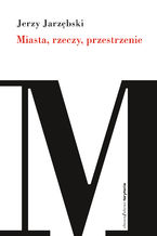 Okładka - Miasta, rzeczy, przestrzenie - Jerzy Jarzębski