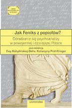 Okładka - Jak Feniks z popiołów? O odradzaniu się psychoanalizy w powojennej i dzisiejszej Polsce - Ewa Kobylińska-Dehe, Katarzyna Prot-Klinger