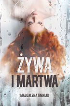 Okładka - Żywa i martwa - Magdalena Zimniak