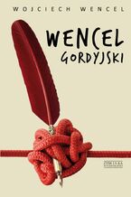 Okładka - Wencel gordyjski. Wybór felietonów - Wojciech Wencel