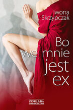 Okładka - Bo we mnie jest ex - Iwona Skrzypczak