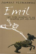 Okładka - Emil, czyli kiedy szczęśliwe są psy, szczęśliwy jest cały świat - Jędrzej Fijałkowski