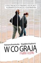 Okładka - W co grają matki i córki - Magdalena Kuydowicz, Katarzyna Korpolewska