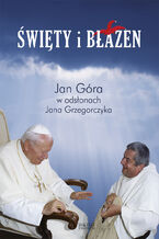 Okładka - Święty i błazen. Jan Góra w odsłonach Jana Grzegorczyka - o. Jan Góra, Jan Grzegorczyk