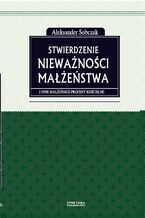 Okładka - Stwierdzenie nieważności małżeństwa i inne małżeńskie procesy kościelne - Aleksander Sobczak