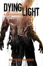 Okładka - Dying Light. Aleja Koszmarów - Raymond Benson