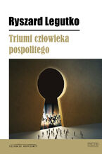 Okładka - Triumf człowieka pospolitego - Ryszard Legutko, Ryszard Legutko