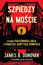 Okładka - Szpiedzy na moście - James B.Donovan