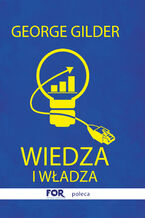 Okładka - Wiedza i władza. Informacyjna teoria kapitalizmu i wywołana przez nią rewolucja - George Gilder