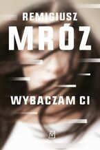 Okładka - Wybaczam ci. Seria z Iną Kobryn. Tom 1 - Remigiusz Mróz