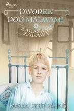Okładka - Dworek pod Malwami 23 - Zakazane zabawy - Marian Piotr Rawinis