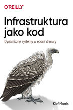 Okładka - Infrastruktura jako kod. Dynamiczne systemy w epoce chmury - Kief Morris