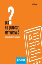 Okładka - Jak się mądrze motywować? - Piotr Bucki